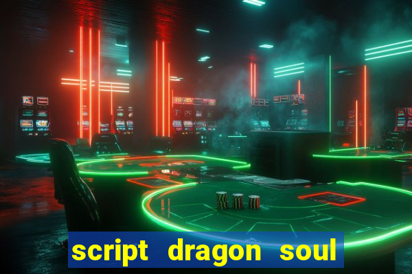 script dragon soul mobile 2024